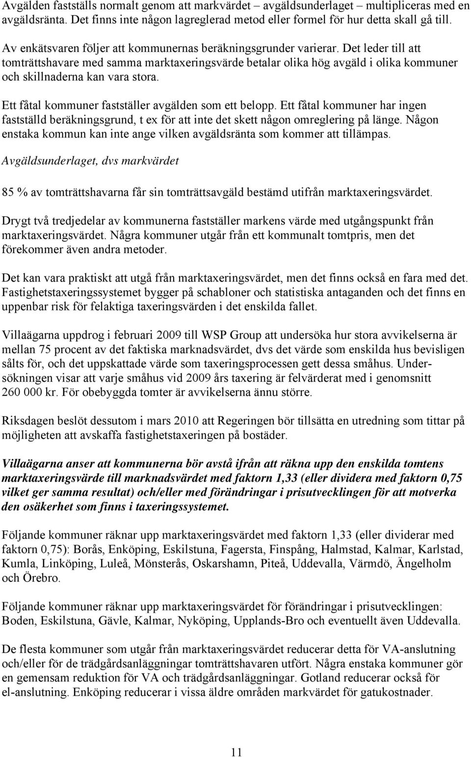 Det leder till att tomträttshavare med samma marktaxeringsvärde betalar olika hög avgäld i olika kommuner och skillnaderna kan vara stora. Ett fåtal kommuner fastställer avgälden som ett belopp.