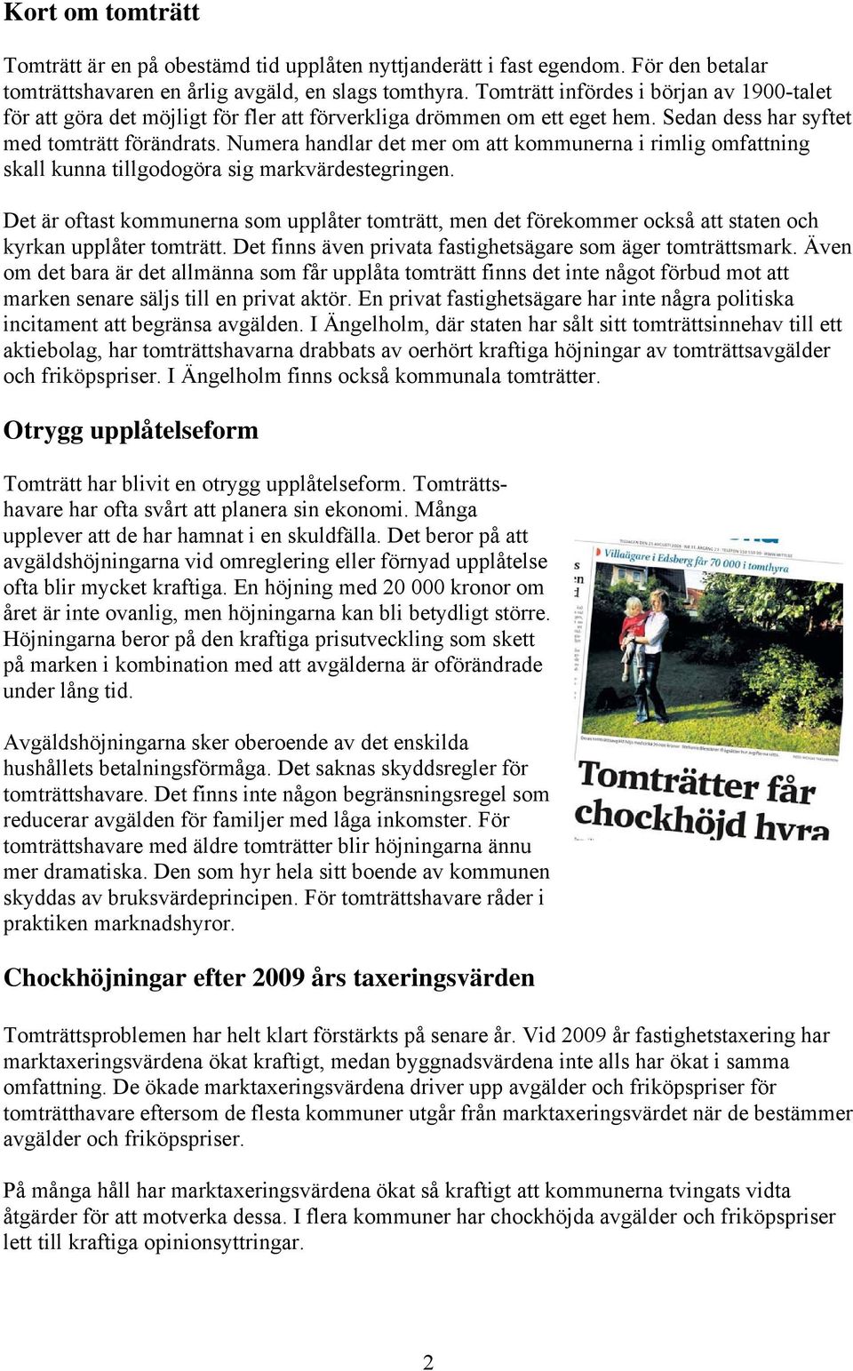 Numera handlar det mer om att kommunerna i rimlig omfattning skall kunna tillgodogöra sig markvärdestegringen.