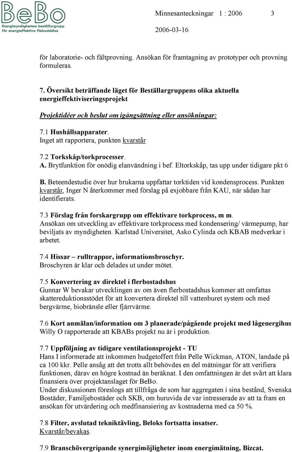 Inget att rapportera, punkten kvarstår 7.2 Torkskåp/torkprocesser. A. Brytfunktion för onödig elanvändning i bef. Eltorkskåp, tas upp under tidigare pkt 6 B.