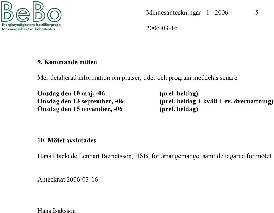 Onsdag den 10 maj, -06 Onsdag den 13 september, -06 Onsdag den 15 november, -06 (prel.