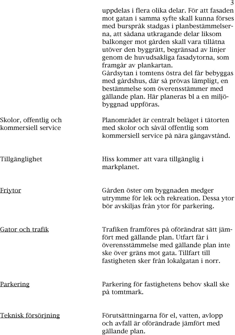 begränsad av linjer genom de huvudsakliga fasadytorna, som framgår av plankartan.