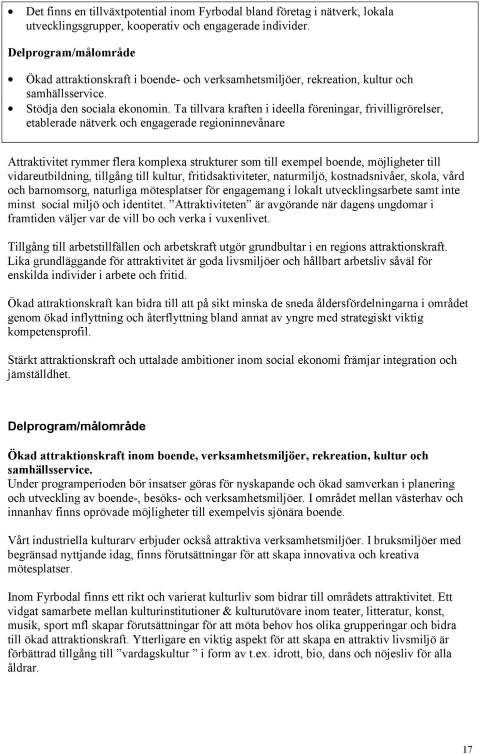Ta tillvara kraften i ideella föreningar, frivilligrörelser, etablerade nätverk och engagerade regioninnevånare Attraktivitet rymmer flera komplexa strukturer som till exempel boende, möjligheter