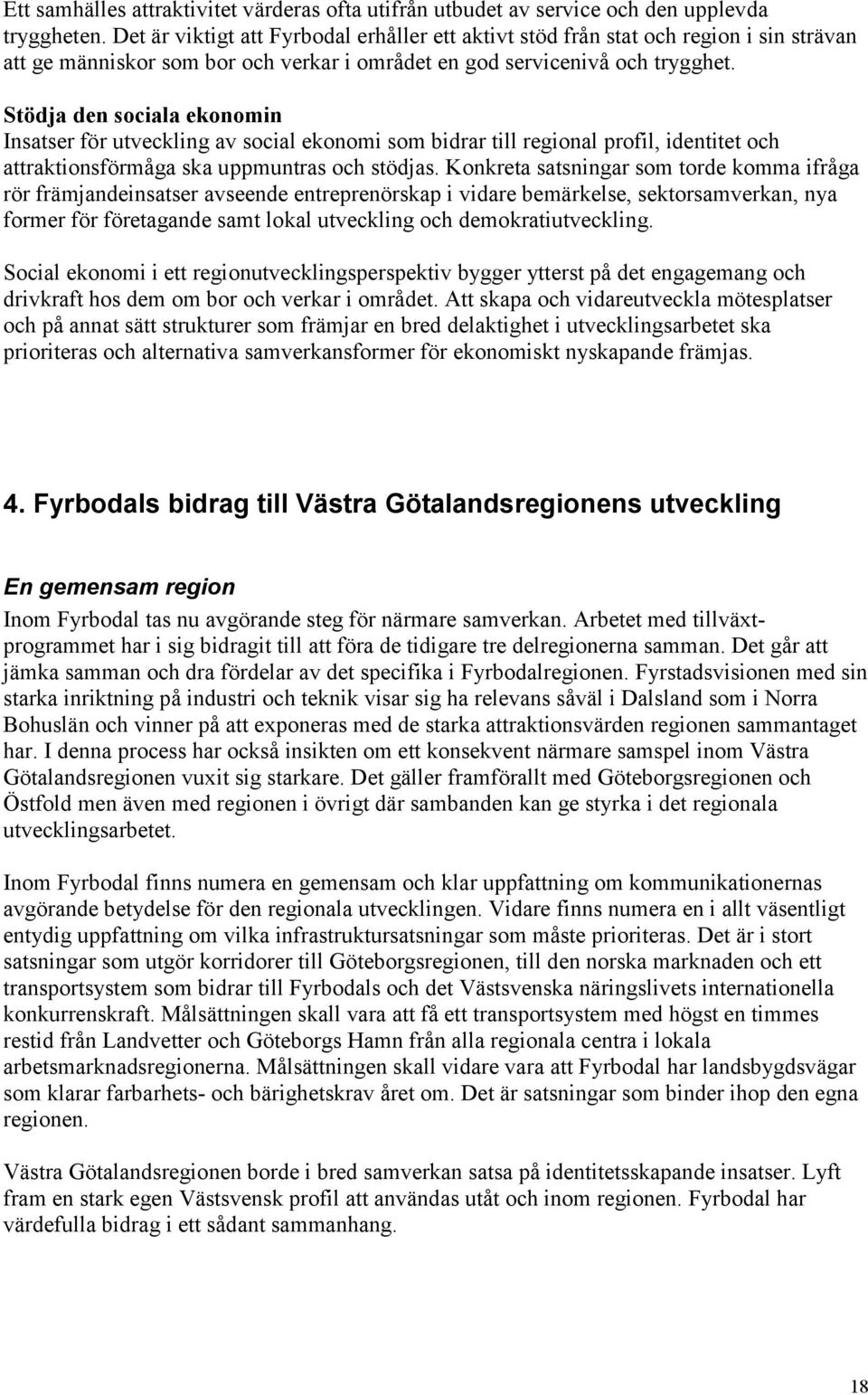 Stödja den sociala ekonomin Insatser för utveckling av social ekonomi som bidrar till regional profil, identitet och attraktionsförmåga ska uppmuntras och stödjas.