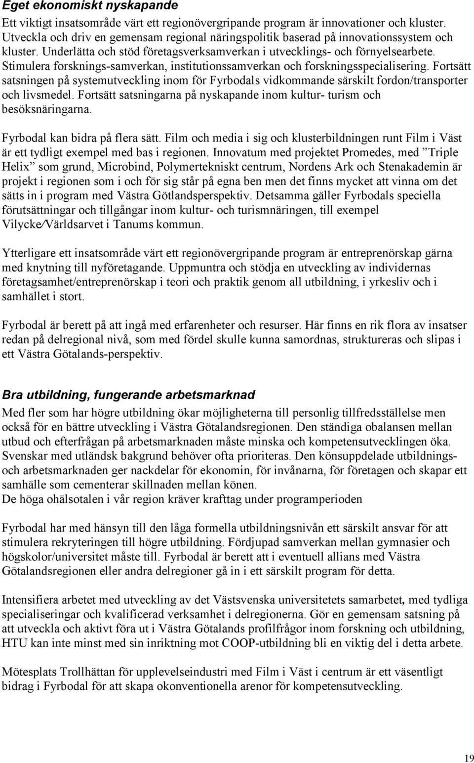 Stimulera forsknings-samverkan, institutionssamverkan och forskningsspecialisering. Fortsätt satsningen på systemutveckling inom för Fyrbodals vidkommande särskilt fordon/transporter och livsmedel.