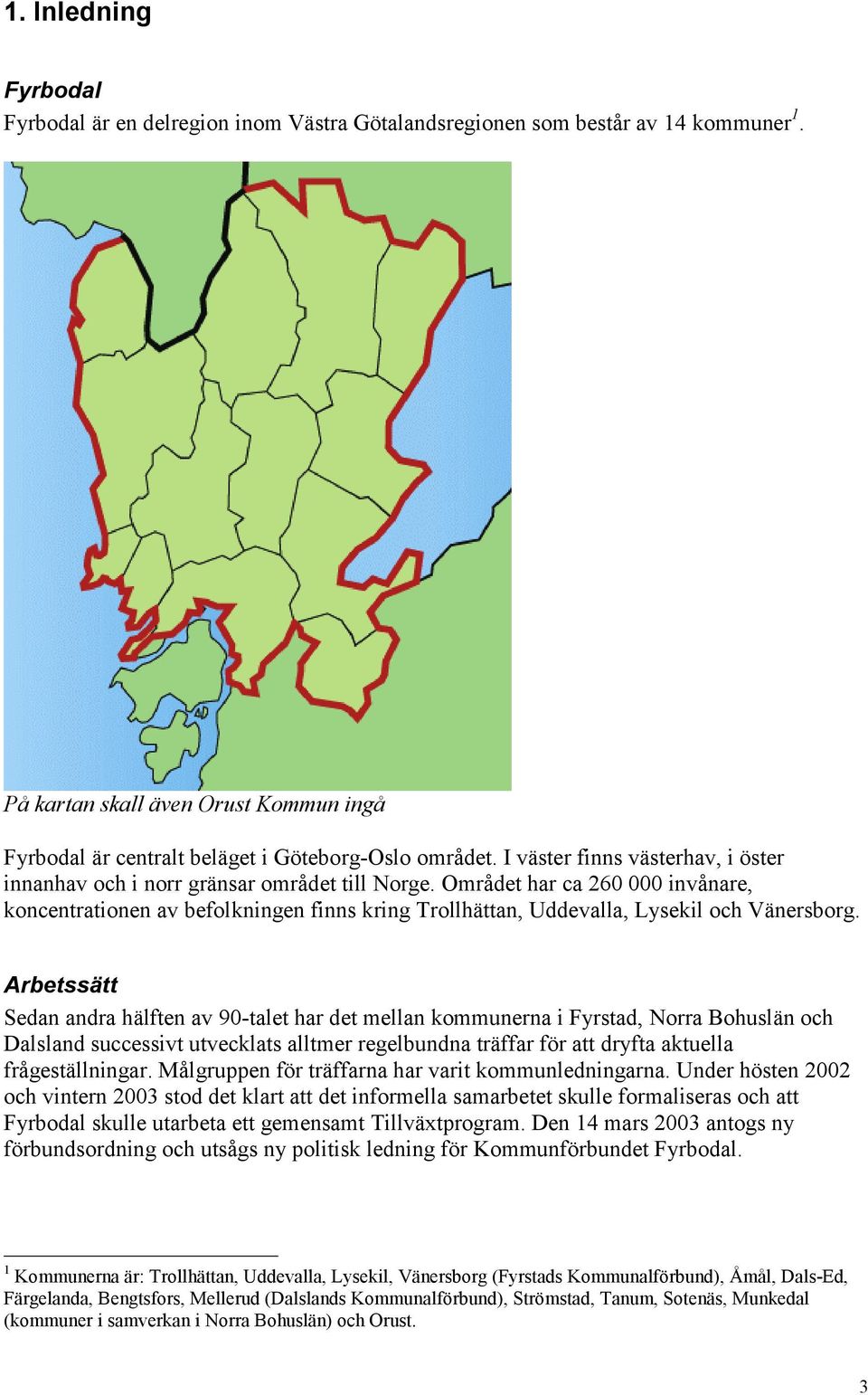 Området har ca 260 000 invånare, koncentrationen av befolkningen finns kring Trollhättan, Uddevalla, Lysekil och Vänersborg.