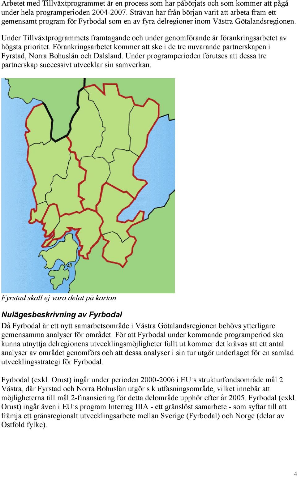 Under Tillväxtprogrammets framtagande och under genomförande är förankringsarbetet av högsta prioritet.
