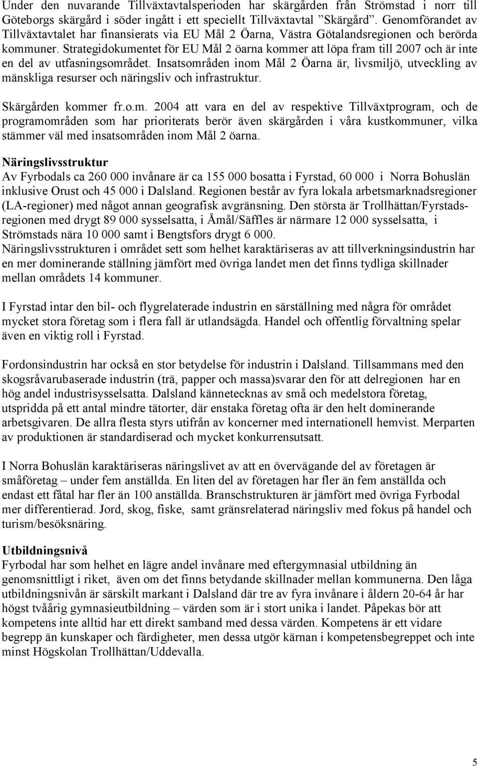 Strategidokumentet för EU Mål 2 öarna kommer att löpa fram till 2007 och är inte en del av utfasningsområdet.