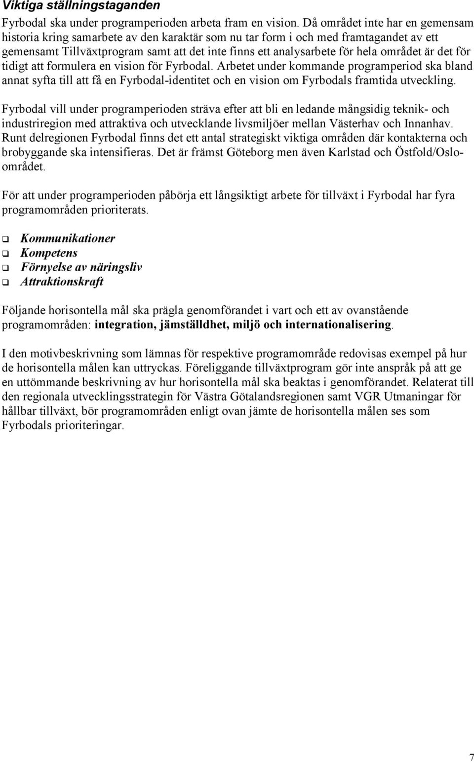 området är det för tidigt att formulera en vision för Fyrbodal.