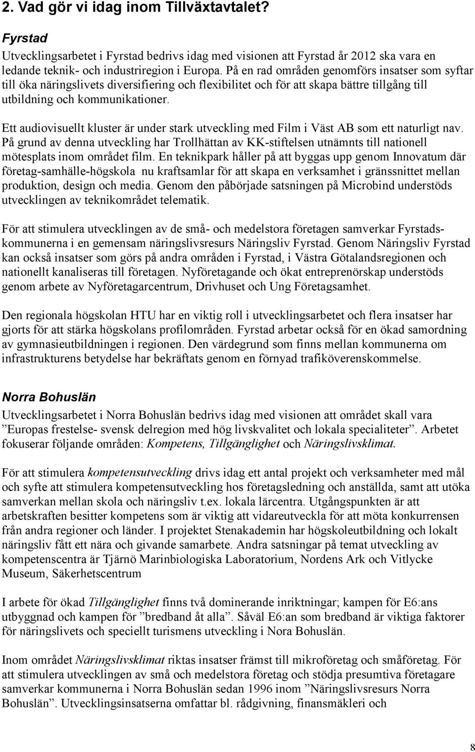 Ett audiovisuellt kluster är under stark utveckling med Film i Väst AB som ett naturligt nav.