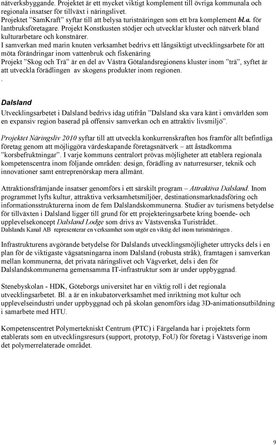 Projekt Konstkusten stödjer och utvecklar kluster och nätverk bland kulturarbetare och konstnärer.