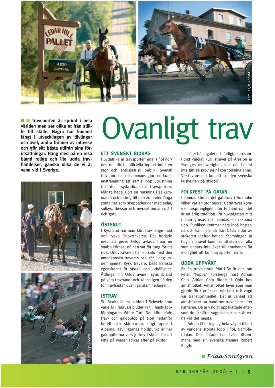Häng med på en resa bland roliga och lite udda travhändelser, ganska olika de vi är vana vid i Sverige. Foto: Kajsa Thorén Ovanligt trav ETT SVENSKT BIDRAG I Sydafrika är travsporten ung.