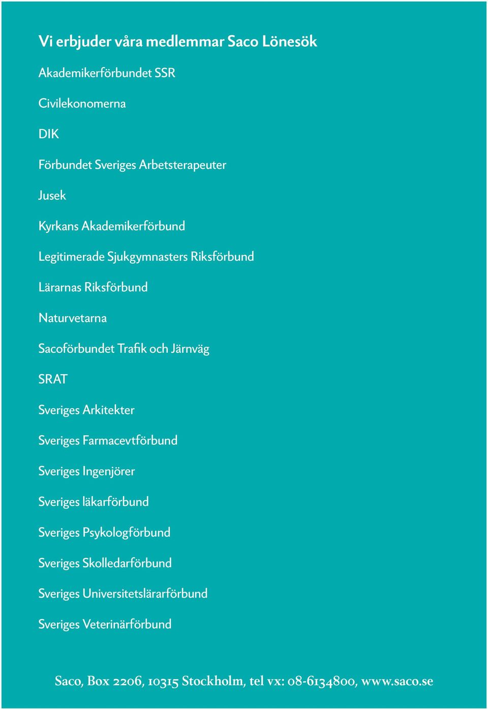 Järnväg SRAT Sveriges Arkitekter Sveriges Farmacevtförbund Sveriges Ingenjörer Sveriges läkarförbund Sveriges Psykologförbund
