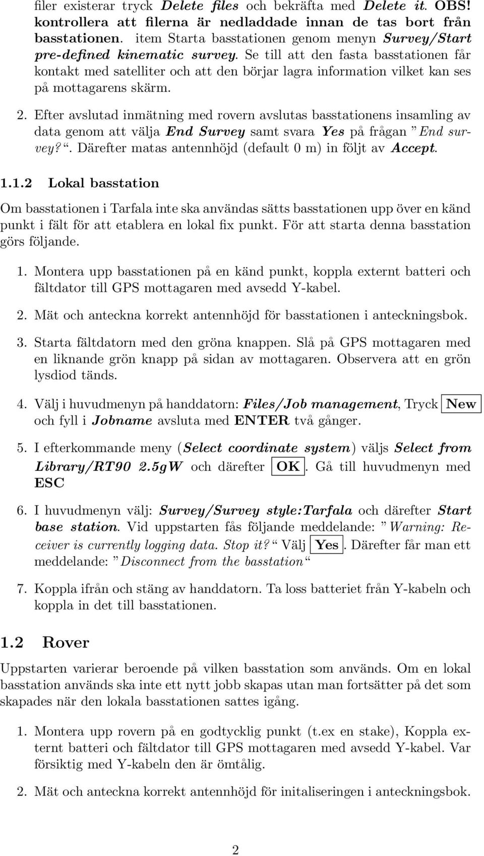 Se till att den fasta basstationen får kontakt med satelliter och att den börjar lagra information vilket kan ses på mottagarens skärm. 2.