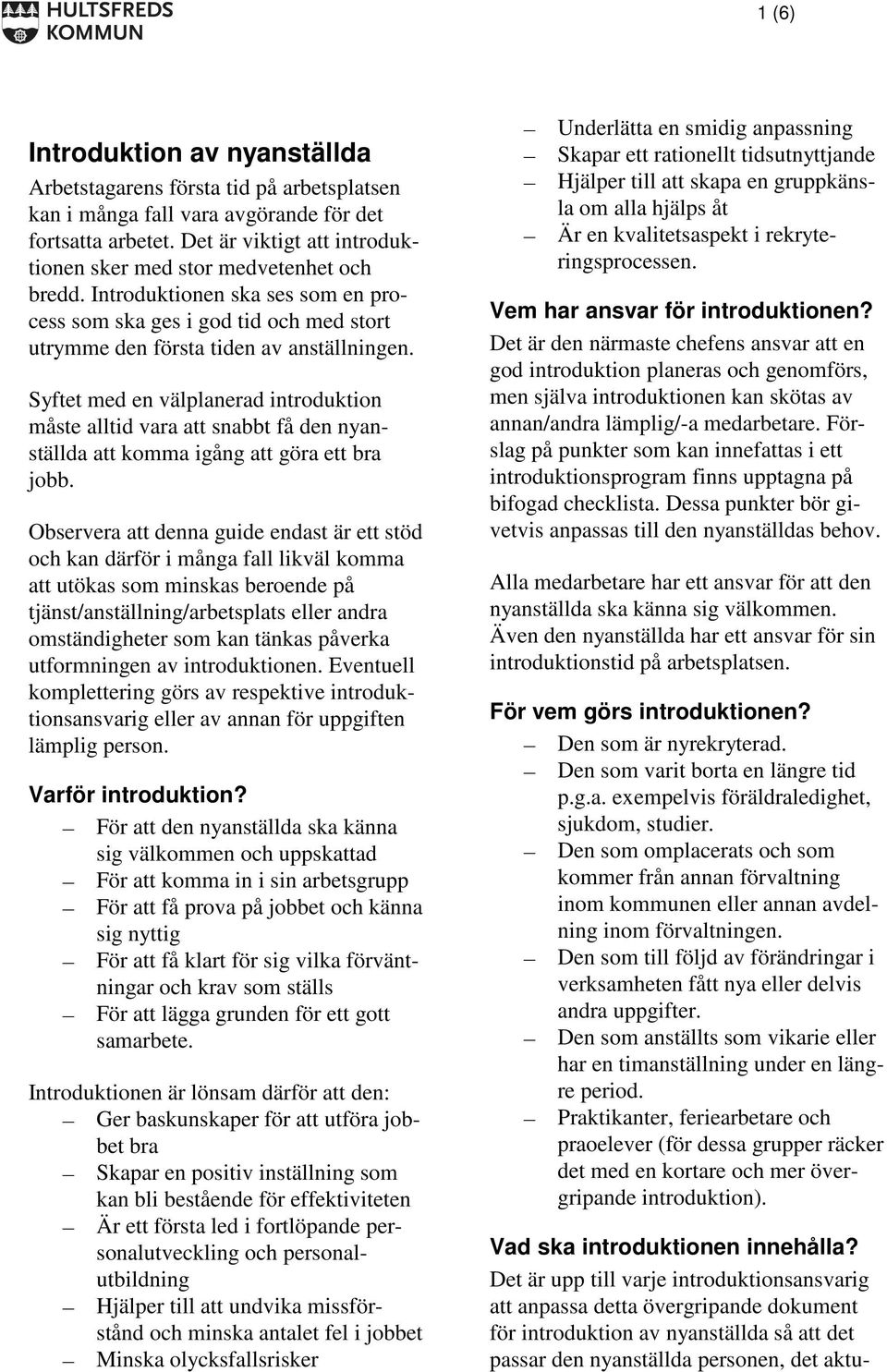 Syftet med en välplanerad introduktion måste alltid vara att snabbt få den nyanställda att komma igång att göra ett bra jobb.