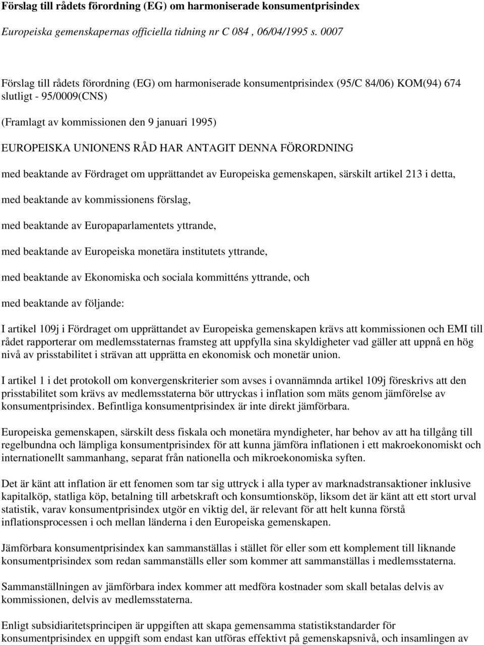 ANTAGIT DENNA FÖRORDNING med beaktande av Fördraget om upprättandet av Europeiska gemenskapen, särskilt artikel 213 i detta, med beaktande av kommissionens förslag, med beaktande av