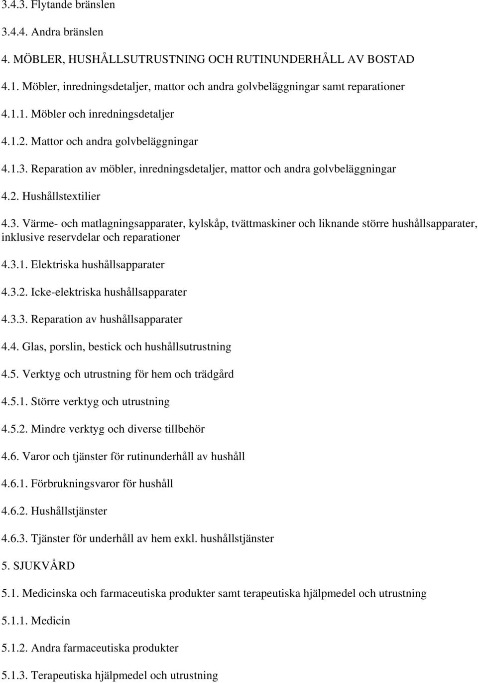 3.1. Elektriska hushållsapparater 4.3.2. Icke-elektriska hushållsapparater 4.3.3. Reparation av hushållsapparater 4.4. Glas, porslin, bestick och hushållsutrustning 4.5.