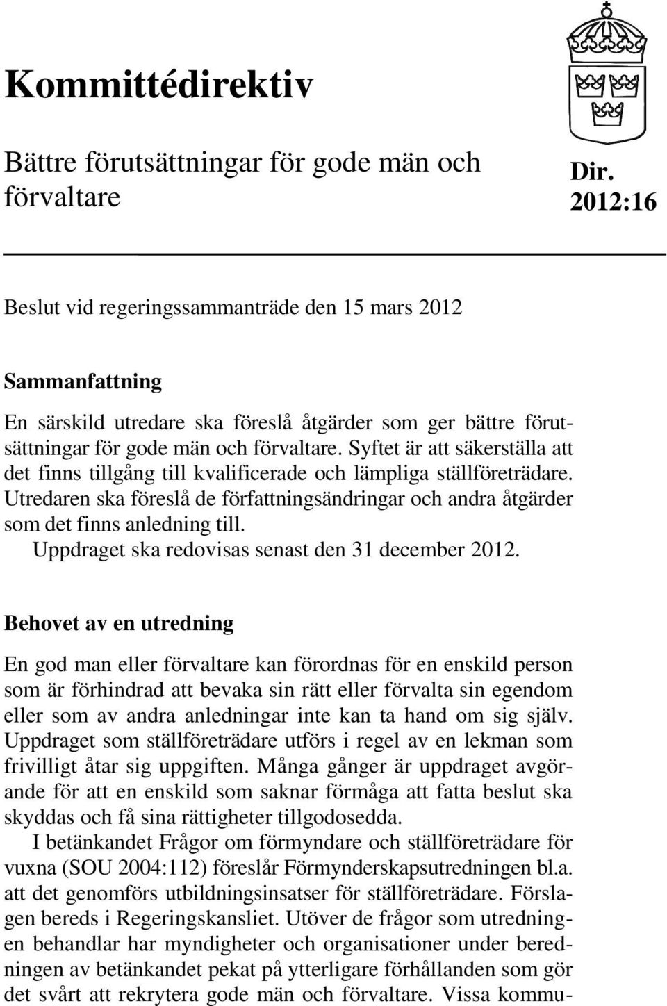 Syftet är att säkerställa att det finns tillgång till kvalificerade och lämpliga ställföreträdare. Utredaren ska föreslå de författningsändringar och andra åtgärder som det finns anledning till.