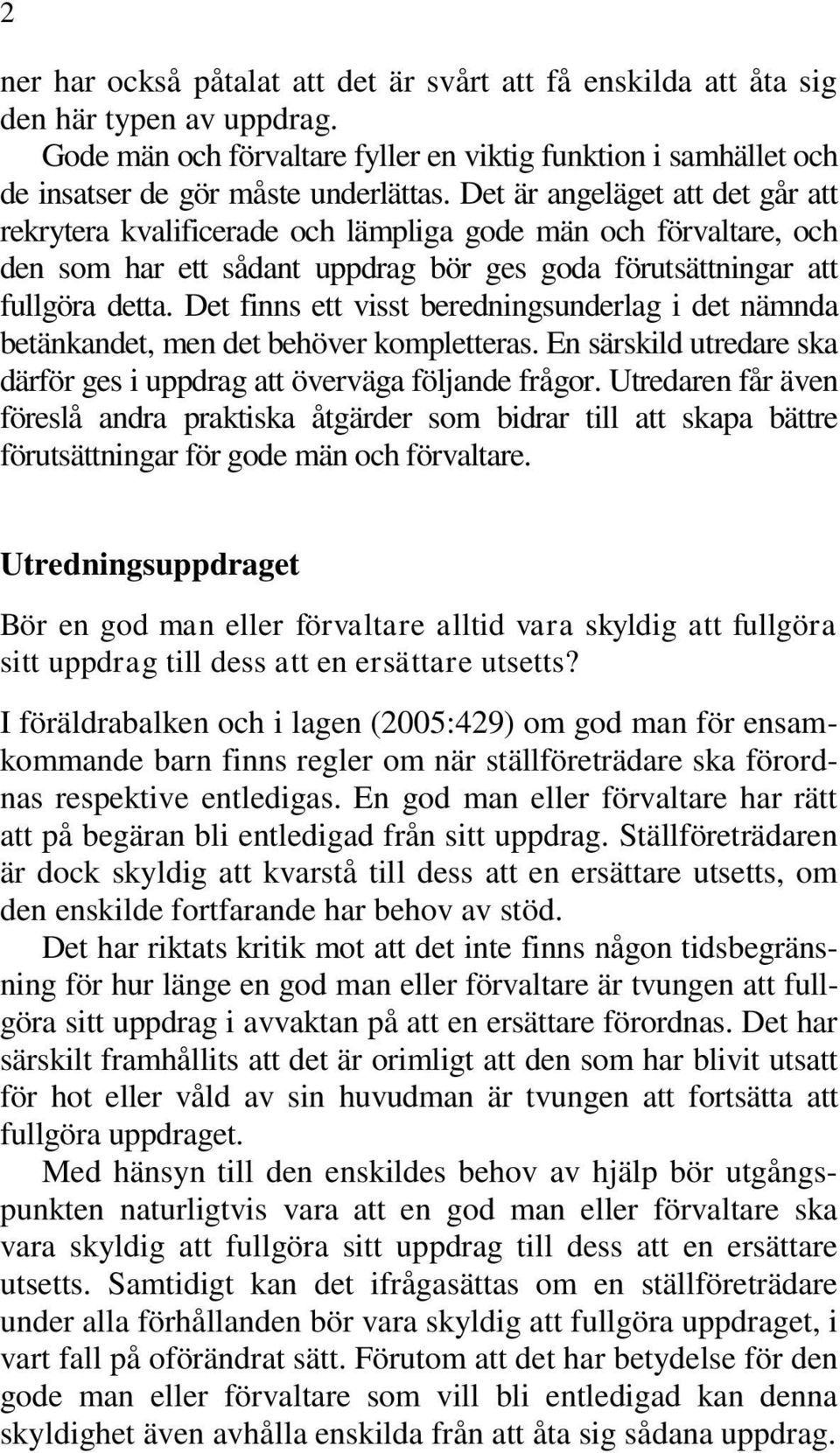 Det finns ett visst beredningsunderlag i det nämnda betänkandet, men det behöver kompletteras. En särskild utredare ska därför ges i uppdrag att överväga följande frågor.