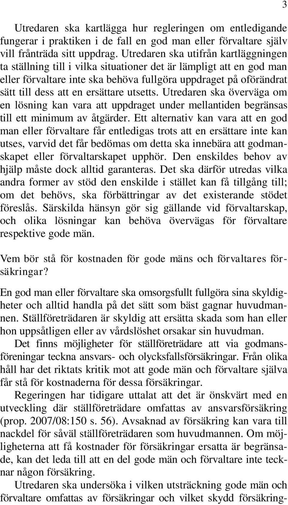 ersättare utsetts. Utredaren ska överväga om en lösning kan vara att uppdraget under mellantiden begränsas till ett minimum av åtgärder.