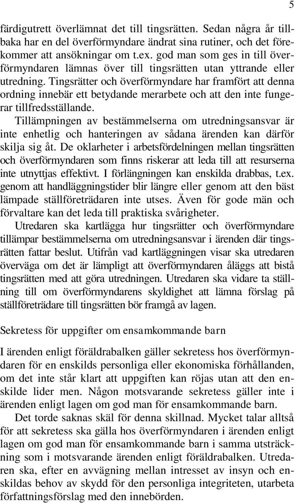 Tingsrätter och överförmyndare har framfört att denna ordning innebär ett betydande merarbete och att den inte fungerar tillfredsställande.