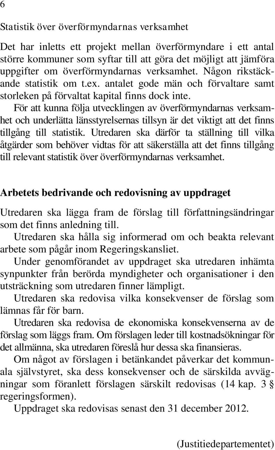 För att kunna följa utvecklingen av överförmyndarnas verksamhet och underlätta länsstyrelsernas tillsyn är det viktigt att det finns tillgång till statistik.