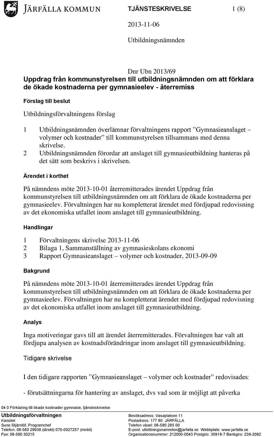 2 Utbildningsnämnden förordar att anslaget till gymnasieutbildning hanteras på det sätt som beskrivs i skrivelsen.