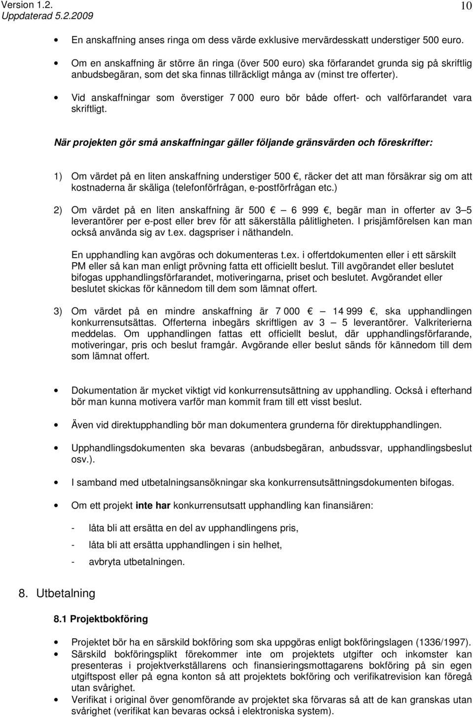 Vid anskaffningar som överstiger 7 000 euro bör både offert- och valförfarandet vara skriftligt.