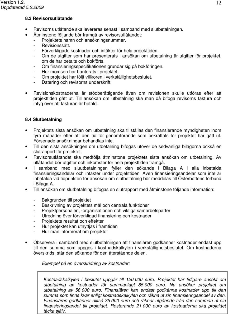 - Om finansieringsspecifikationen grundar sig på bokföringen. - Hur momsen har hanterats i projektet. - Om projektet har följt villkoren i verkställighetsbeslutet.