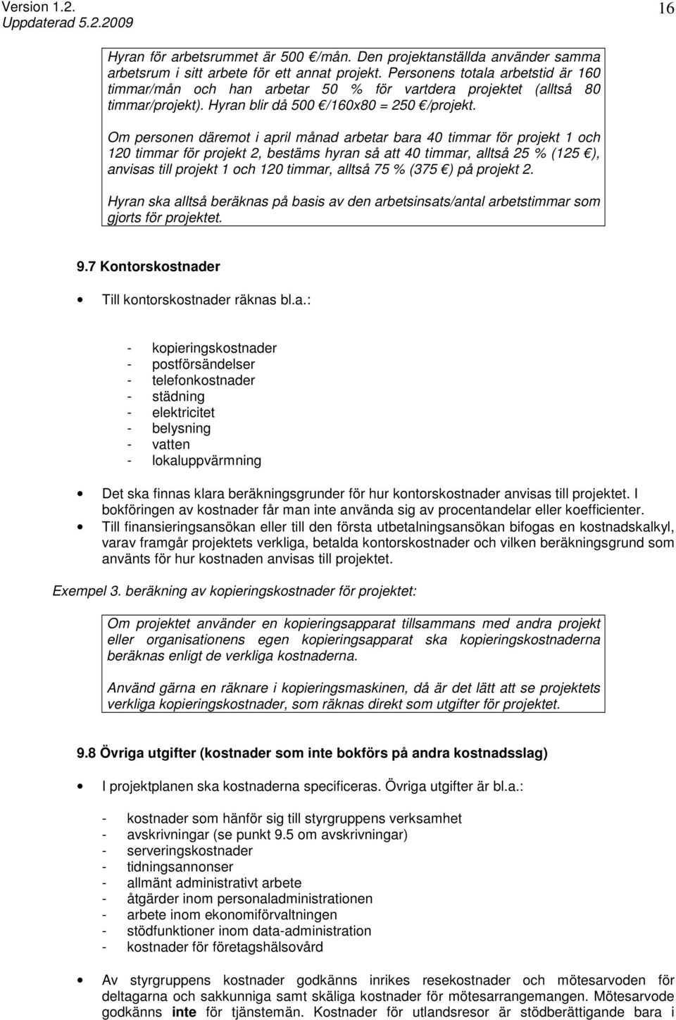 Om personen däremot i april månad arbetar bara 40 timmar för projekt 1 och 120 timmar för projekt 2, bestäms hyran så att 40 timmar, alltså 25 % (125 ), anvisas till projekt 1 och 120 timmar, alltså