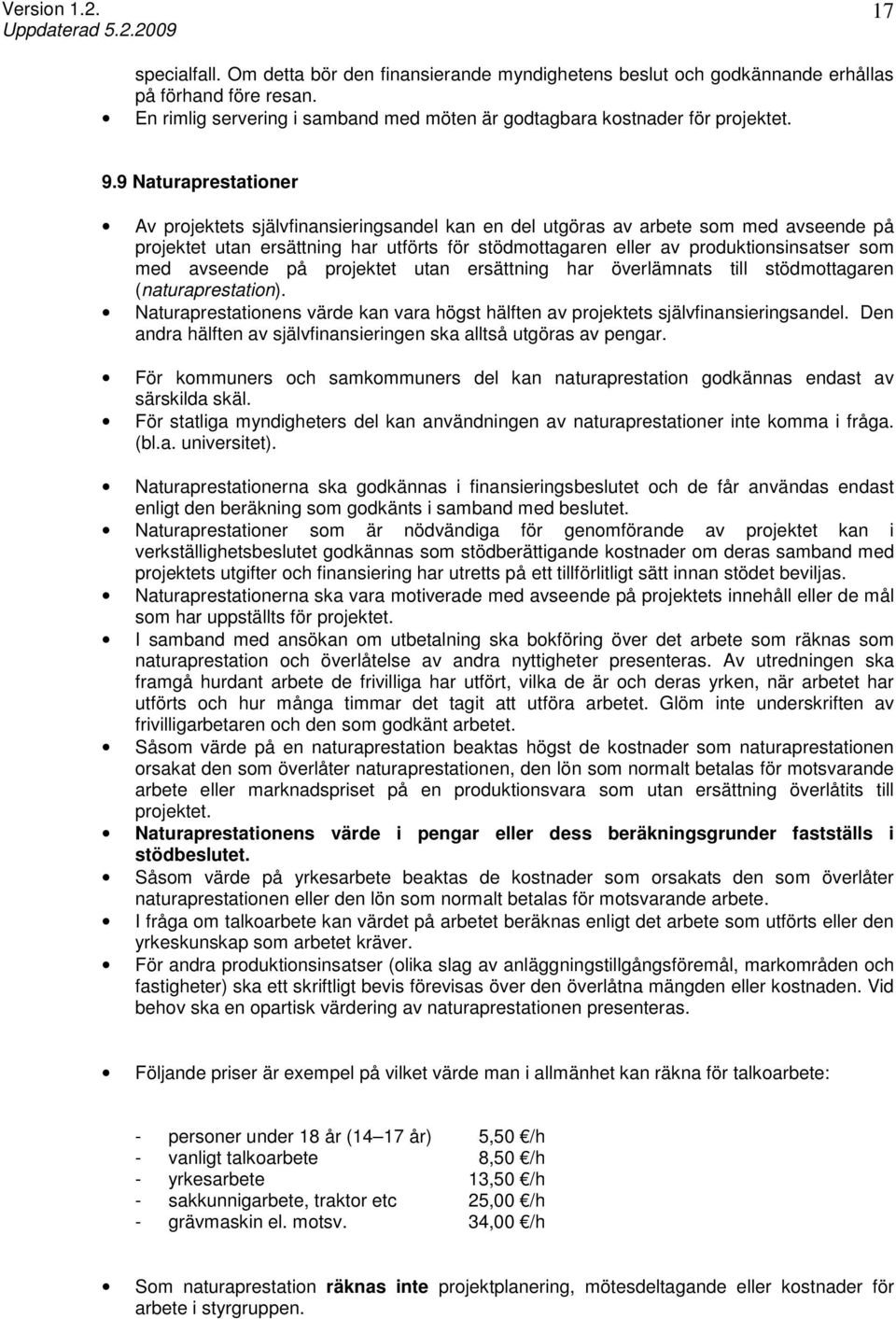 med avseende på projektet utan ersättning har överlämnats till stödmottagaren (naturaprestation). Naturaprestationens värde kan vara högst hälften av projektets självfinansieringsandel.