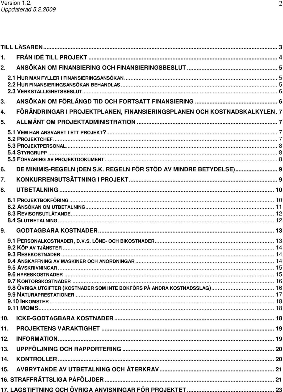 ... 7 5.2 PROJEKTCHEF... 7 5.3 PROJEKTPERSONAL... 8 5.4 STYRGRUPP... 8 5.5 FÖRVARING AV PROJEKTDOKUMENT... 8 6. DE MINIMIS-REGELN (DEN S.K. REGELN FÖR STÖD AV MINDRE BETYDELSE)... 9 7.
