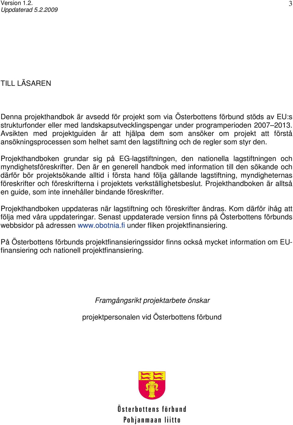 Projekthandboken grundar sig på EG-lagstiftningen, den nationella lagstiftningen och myndighetsföreskrifter.
