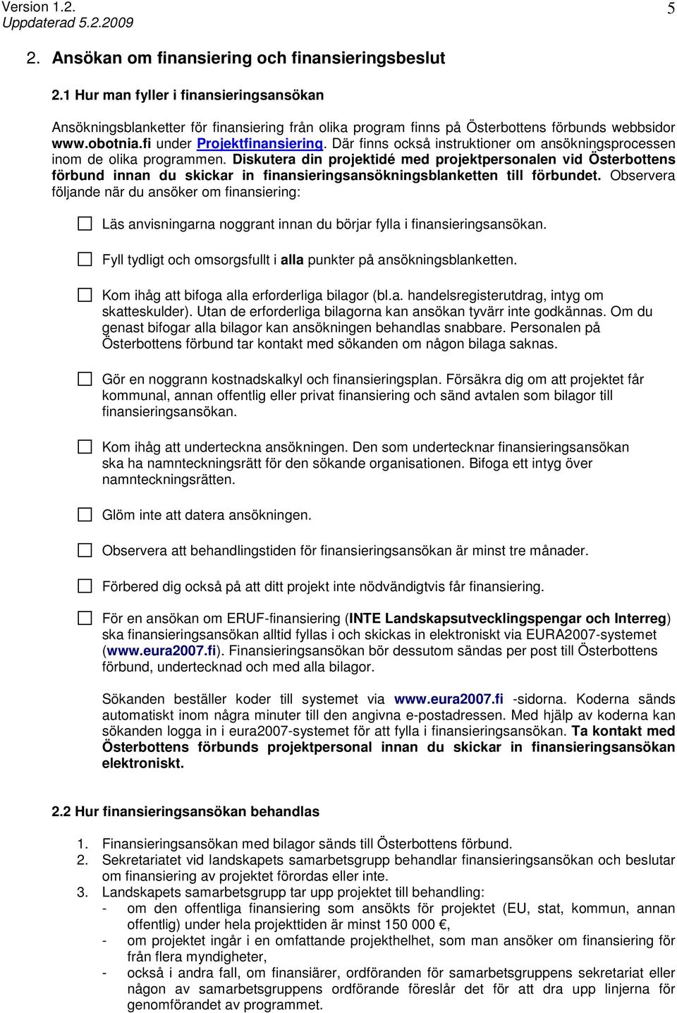 Diskutera din projektidé med projektpersonalen vid Österbottens förbund innan du skickar in finansieringsansökningsblanketten till förbundet.