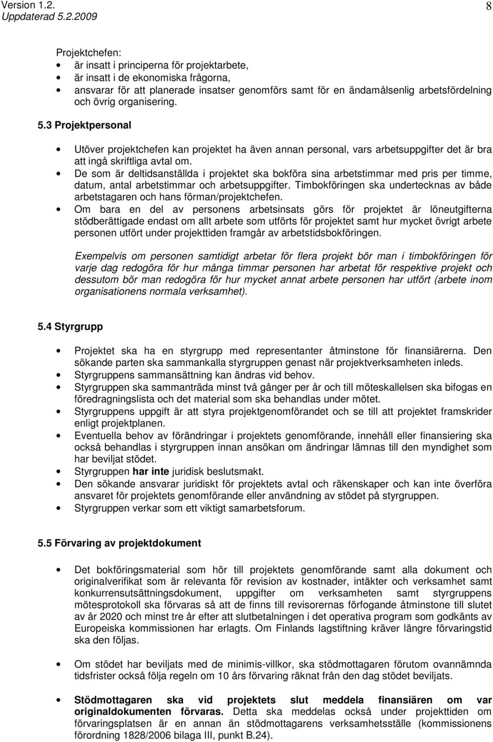 De som är deltidsanställda i projektet ska bokföra sina arbetstimmar med pris per timme, datum, antal arbetstimmar och arbetsuppgifter.