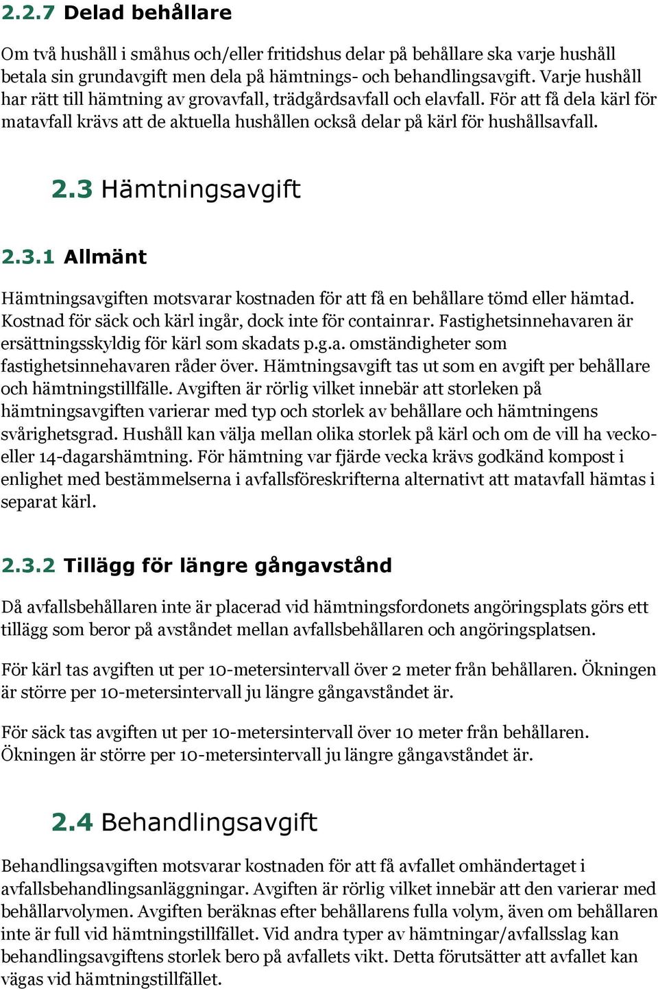 3 Hämtningsavgift 2.3.1 Allmänt Hämtningsavgiften motsvarar kostnaden för att få en behållare tömd eller hämtad. Kostnad för säck och kärl ingår, dock inte för containrar.