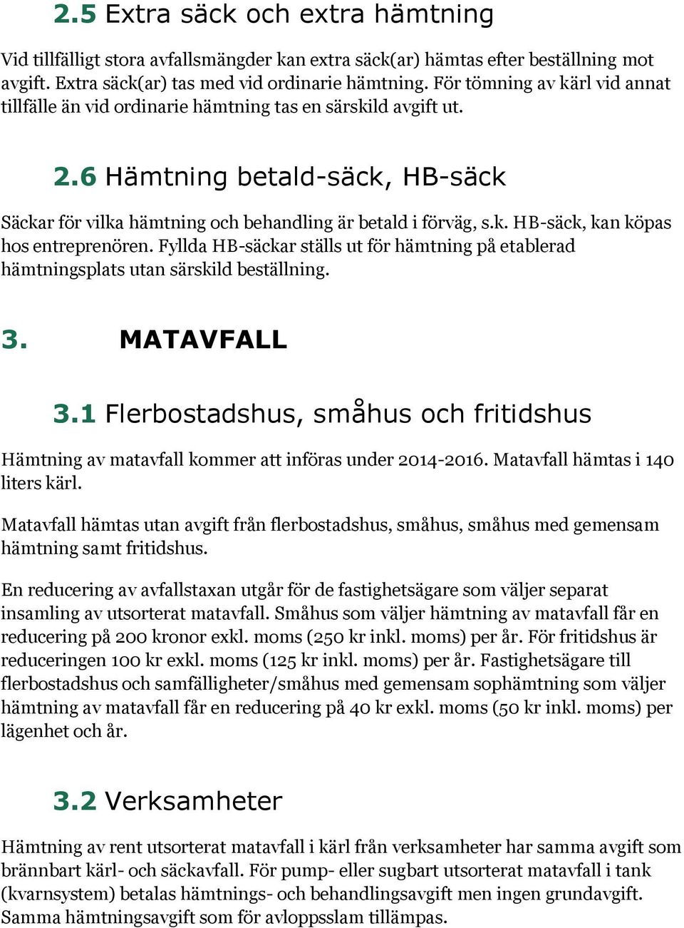 Fyllda HB-säckar ställs ut för hämtning på etablerad hämtningsplats utan särskild beställning. 3. MATAVFALL 3.