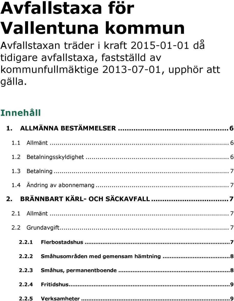 .. 7 1.4 Ändring av abonnemang... 7 2. BRÄNNBART KÄRL- OCH SÄCKAVFALL... 7 2.1 Allmänt... 7 2.2 Grundavgift... 7 2.2.1 Flerbostadshus.