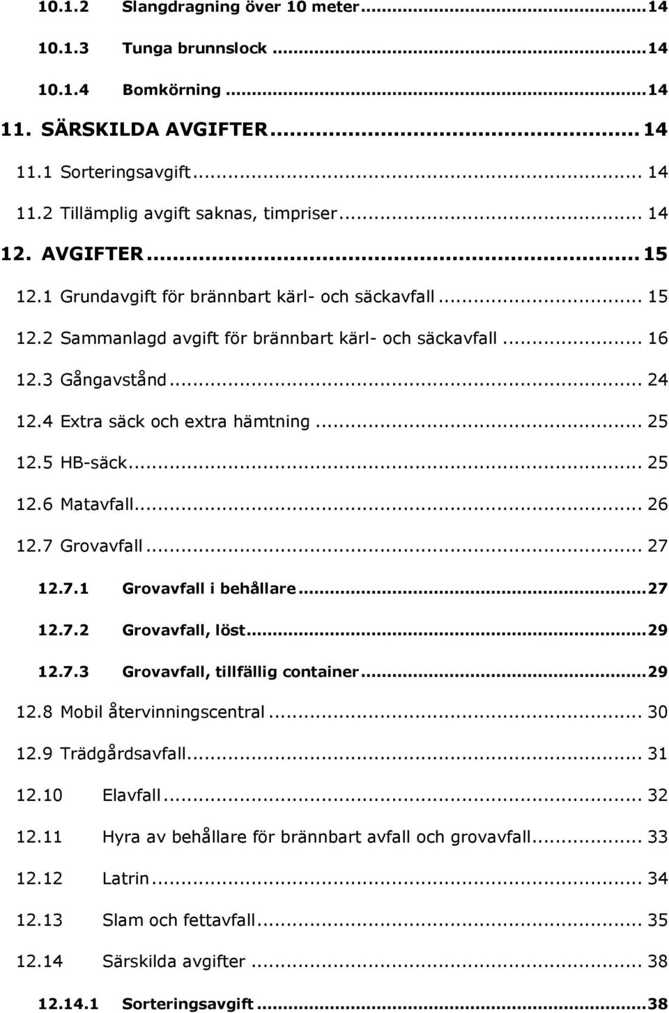 .. 25 12.5 HB-säck... 25 12.6 Matavfall... 26 12.7 Grovavfall... 27 12.7.1 Grovavfall i behållare... 27 12.7.2 Grovavfall, löst... 29 12.7.3 Grovavfall, tillfällig container... 29 12.8 Mobil återvinningscentral.