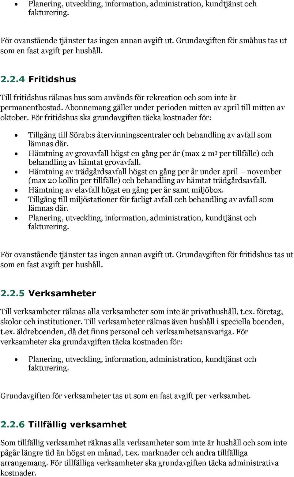 För fritidshus ska grundavgiften täcka kostnader för: Tillgång till Sörab:s återvinningscentraler och behandling av avfall som lämnas där.