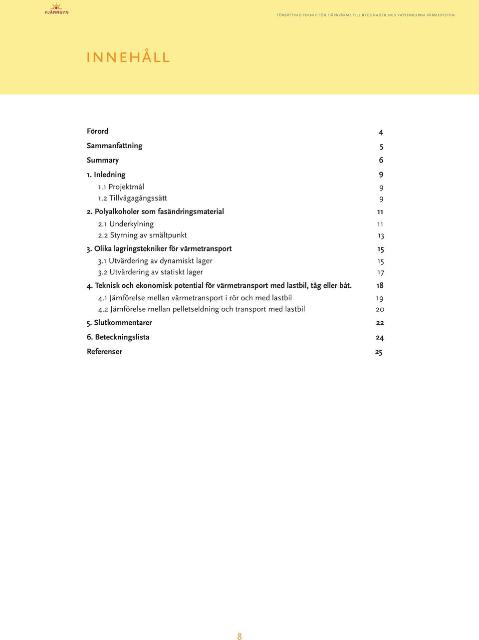 2 Utvärdering av statiskt lager 17 4. Teknisk och ekonomisk potential för värmetransport med lastbil, tåg eller båt. 18 4.