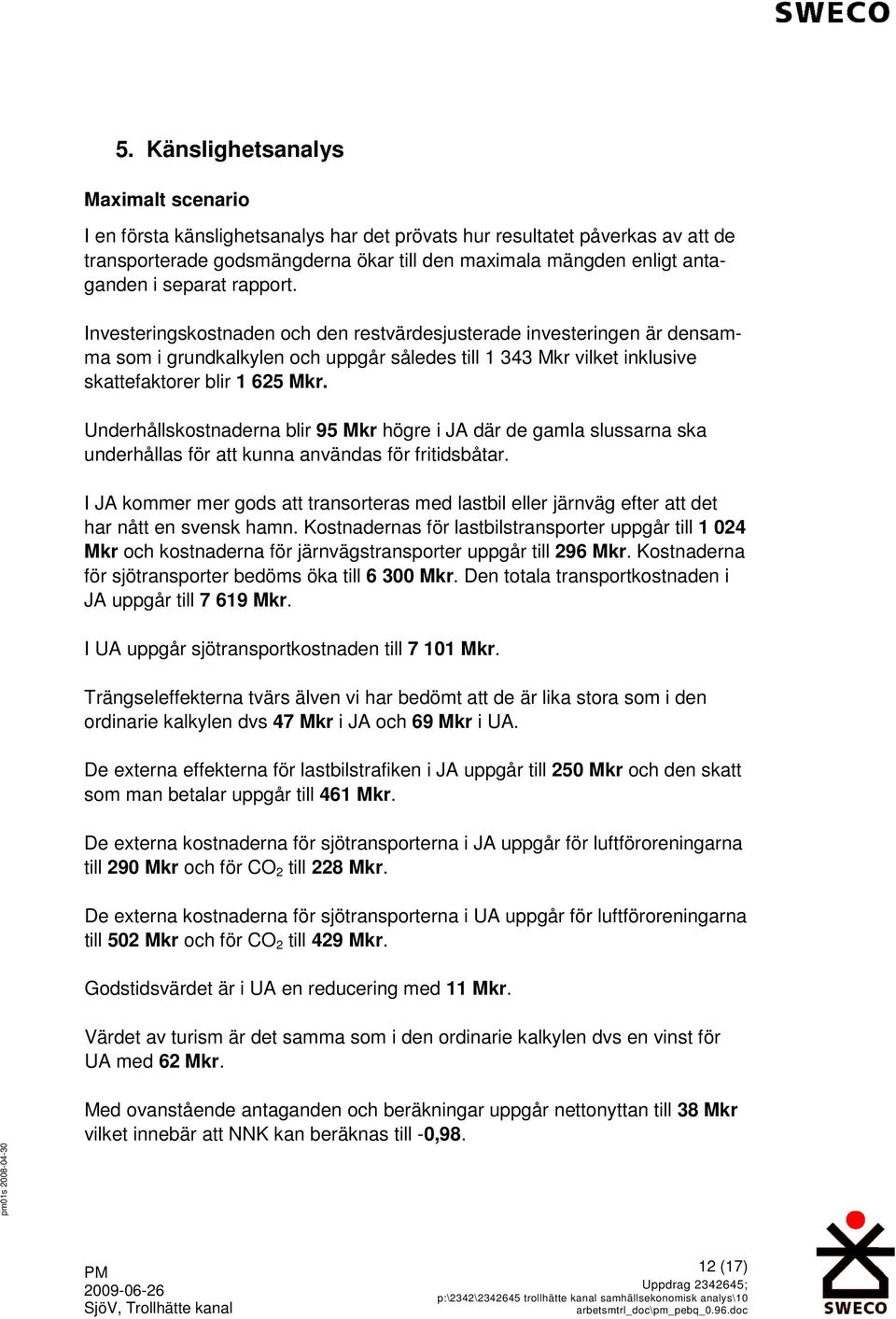 Underhållskostnaderna blir 95 Mkr högre i JA där de gamla slussarna ska underhållas för att kunna användas för fritidsbåtar.