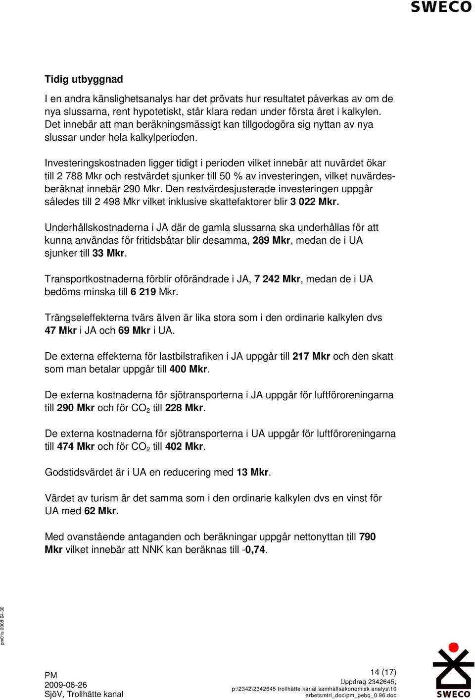 Investeringskostnaden ligger tidigt i perioden vilket innebär att nuvärdet ökar till 2 788 Mkr och restvärdet sjunker till 50 % av investeringen, vilket nuvärdesberäknat innebär 290 Mkr.