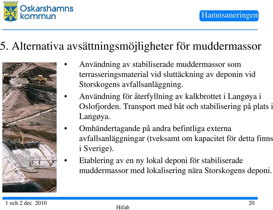 Transport med båt och stabilisering på plats i Langøya.