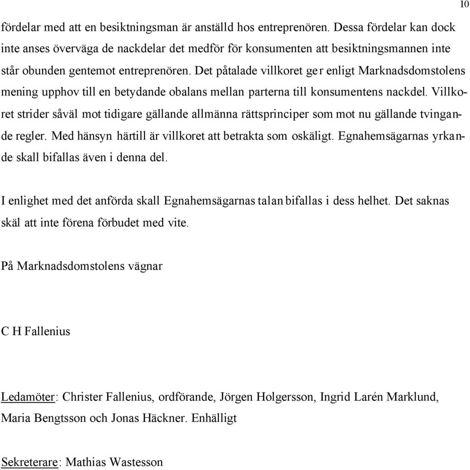 Det påtalade villkoret ger enligt Marknadsdomstolens mening upphov till en betydande obalans mellan parterna till konsumentens nackdel.