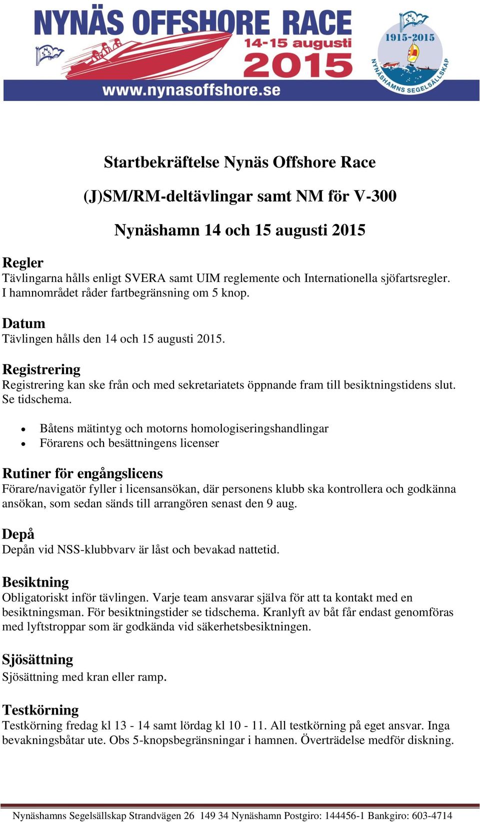 Registrering Registrering kan ske från och med sekretariatets öppnande fram till besiktningstidens slut. Se tidschema.