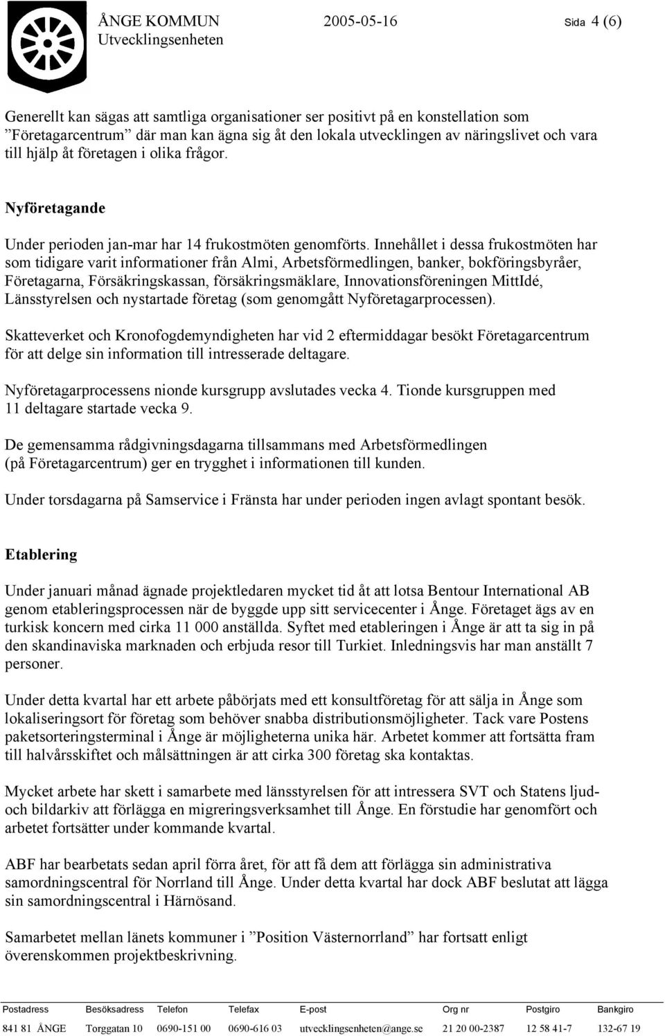 Innehållet i dessa frukostmöten har som tidigare varit informationer från Almi, Arbetsförmedlingen, banker, bokföringsbyråer, Företagarna, Försäkringskassan, försäkringsmäklare, Innovationsföreningen