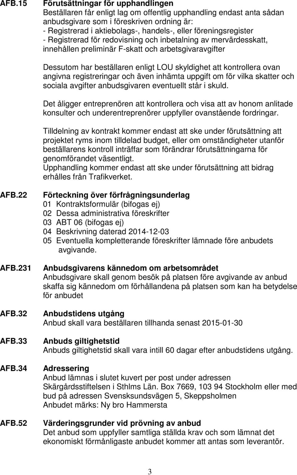 ovan angivna registreringar och även inhämta uppgift om för vilka skatter och sociala avgifter anbudsgivaren eventuellt står i skuld.