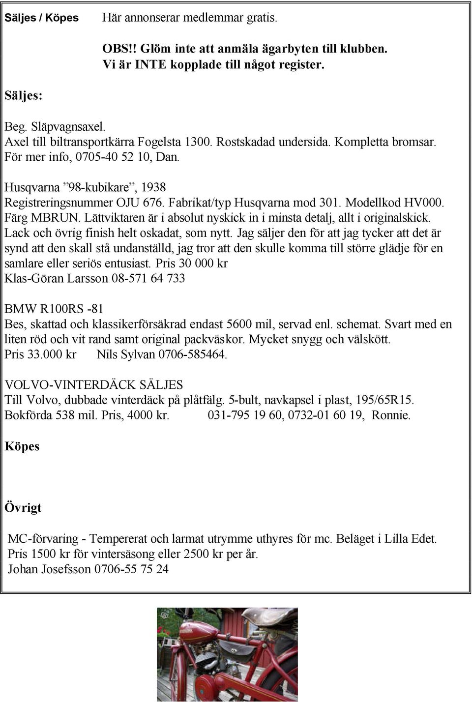 Fabrikat/typ Husqvarna mod 301. Modellkod HV000. Färg MBRUN. Lättviktaren är i absolut nyskick in i minsta detalj, allt i originalskick. Lack och övrig finish helt oskadat, som nytt.