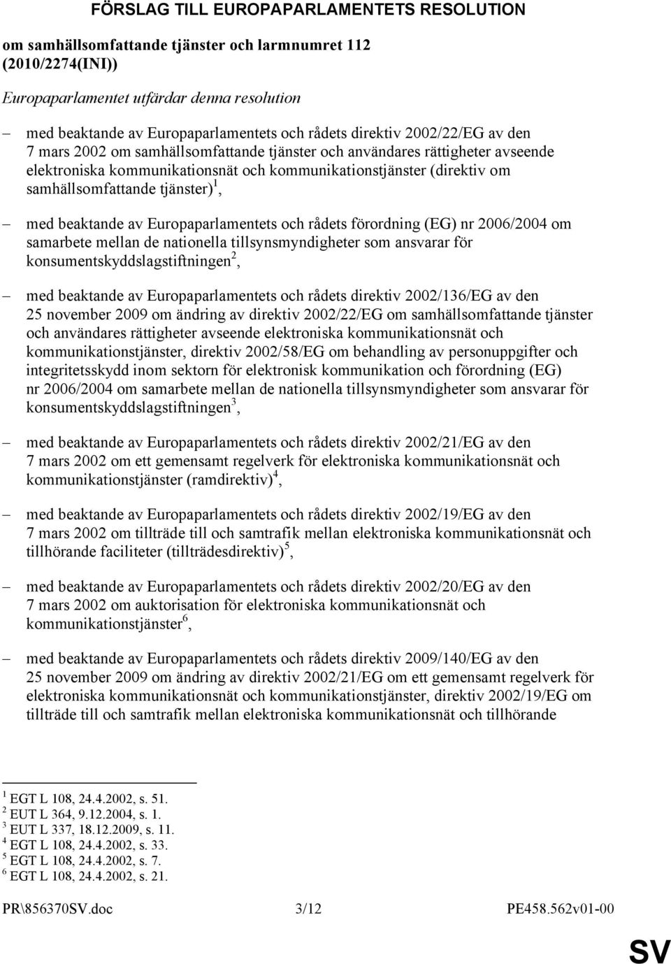 samhällsomfattande tjänster) 1, med beaktande av Europaparlamentets och rådets förordning (EG) nr 2006/2004 om samarbete mellan de nationella tillsynsmyndigheter som ansvarar för