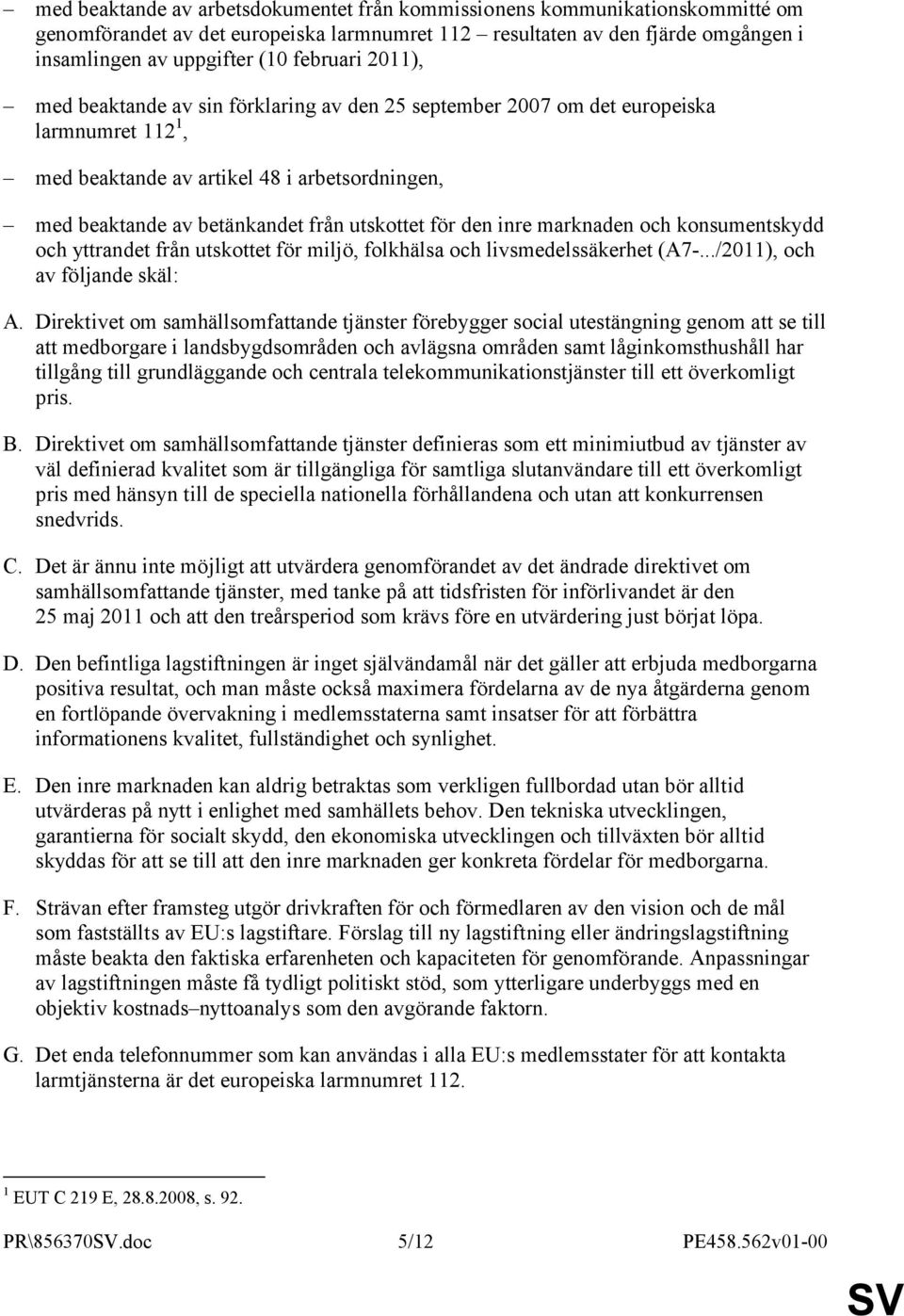 inre marknaden och konsumentskydd och yttrandet från utskottet för miljö, folkhälsa och livsmedelssäkerhet (A7-.../2011), och av följande skäl: A.